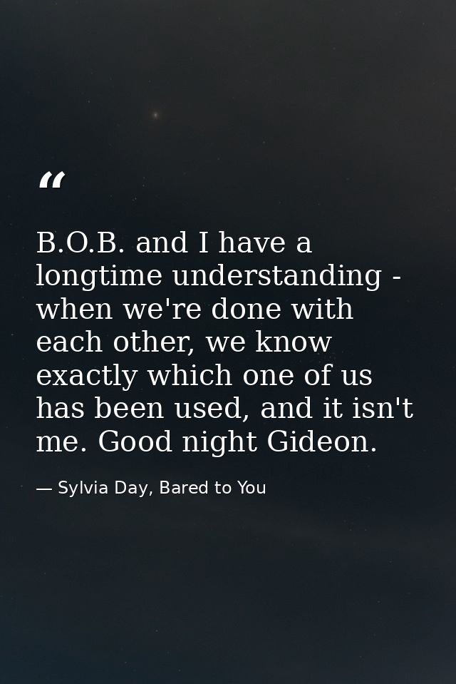 B.O.B. and I have a longtime understanding - when we're done with each other, we know exactly which one of us has been u — Sylvia Day, Bared to You