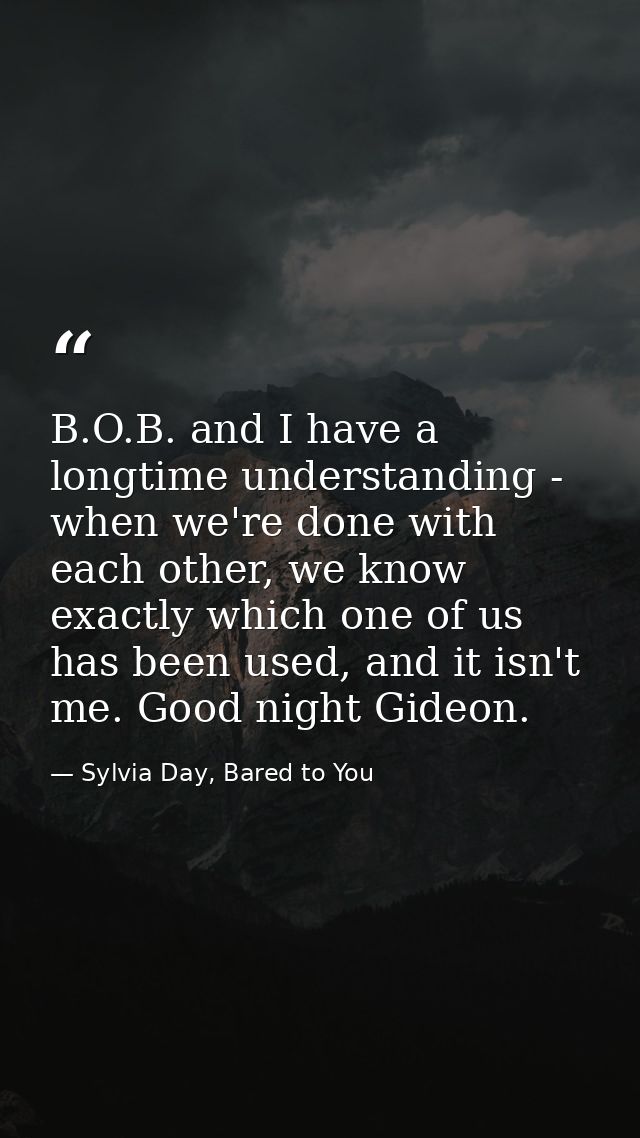 B.O.B. and I have a longtime understanding - when we're done with each other, we know exactly which one of us has been u — Sylvia Day, Bared to You