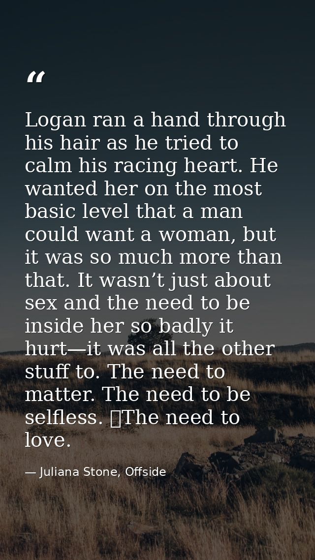 Logan ran a hand through his hair as he tried to calm his racing heart. He wanted her on the most basic level that a man — Juliana Stone, Offside