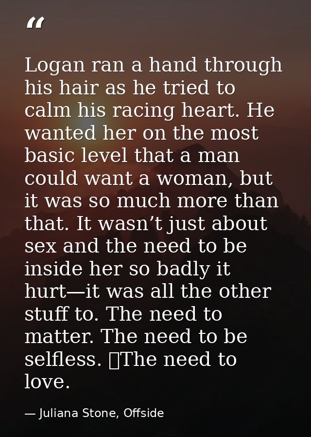 Logan ran a hand through his hair as he tried to calm his racing heart. He wanted her on the most basic level that a man — Juliana Stone, Offside