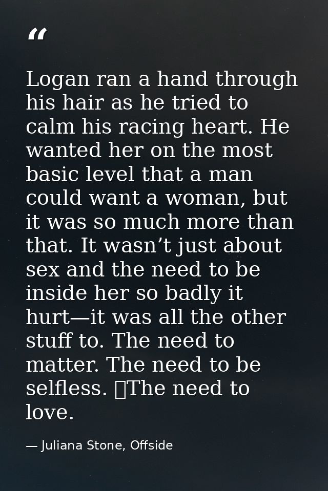 Logan ran a hand through his hair as he tried to calm his racing heart. He wanted her on the most basic level that a man — Juliana Stone, Offside