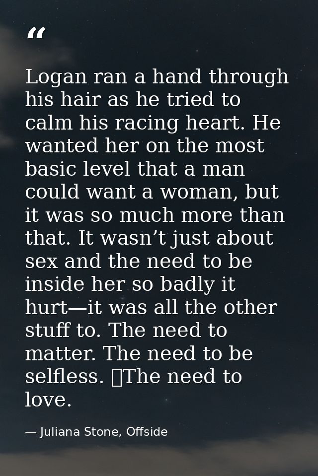 Logan ran a hand through his hair as he tried to calm his racing heart. He wanted her on the most basic level that a man — Juliana Stone, Offside