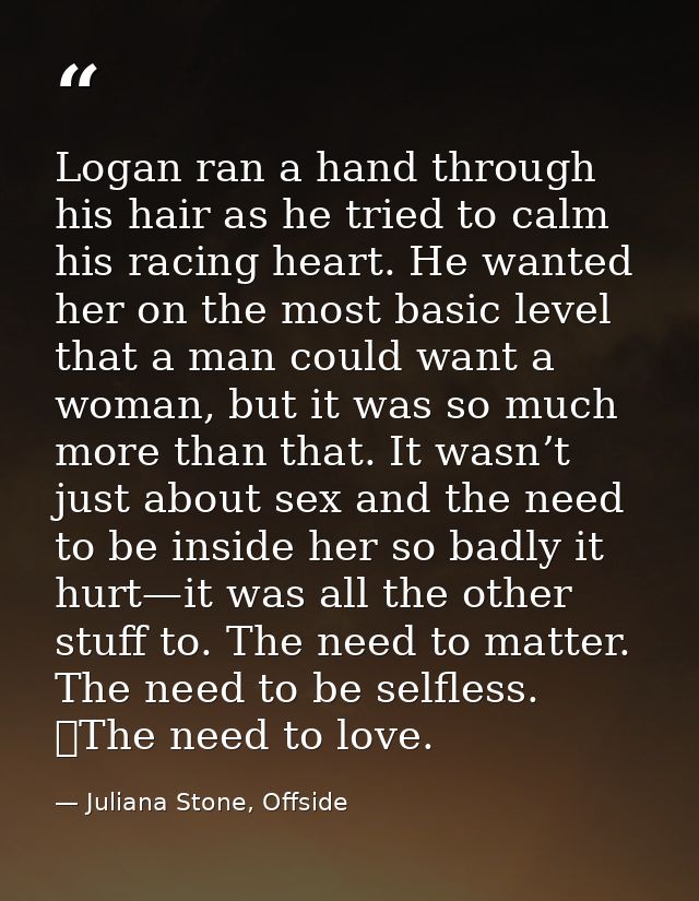 Logan ran a hand through his hair as he tried to calm his racing heart. He wanted her on the most basic level that a man — Juliana Stone, Offside