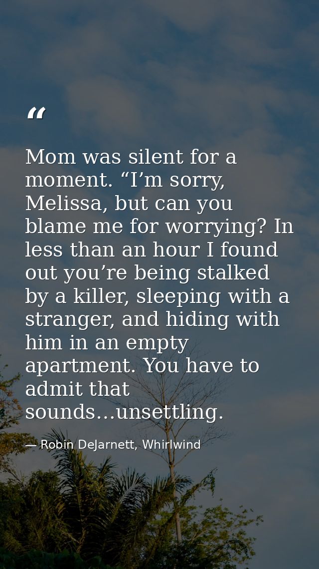 Mom was silent for a moment. “I’m sorry, Melissa, but can you blame me for worrying? In less than an hour I found out yo — Robin DeJarnett, Whirlwind