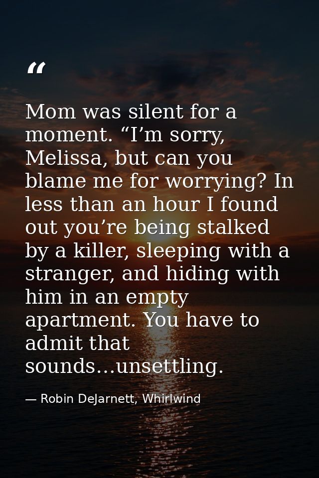 Mom was silent for a moment. “I’m sorry, Melissa, but can you blame me for worrying? In less than an hour I found out yo — Robin DeJarnett, Whirlwind