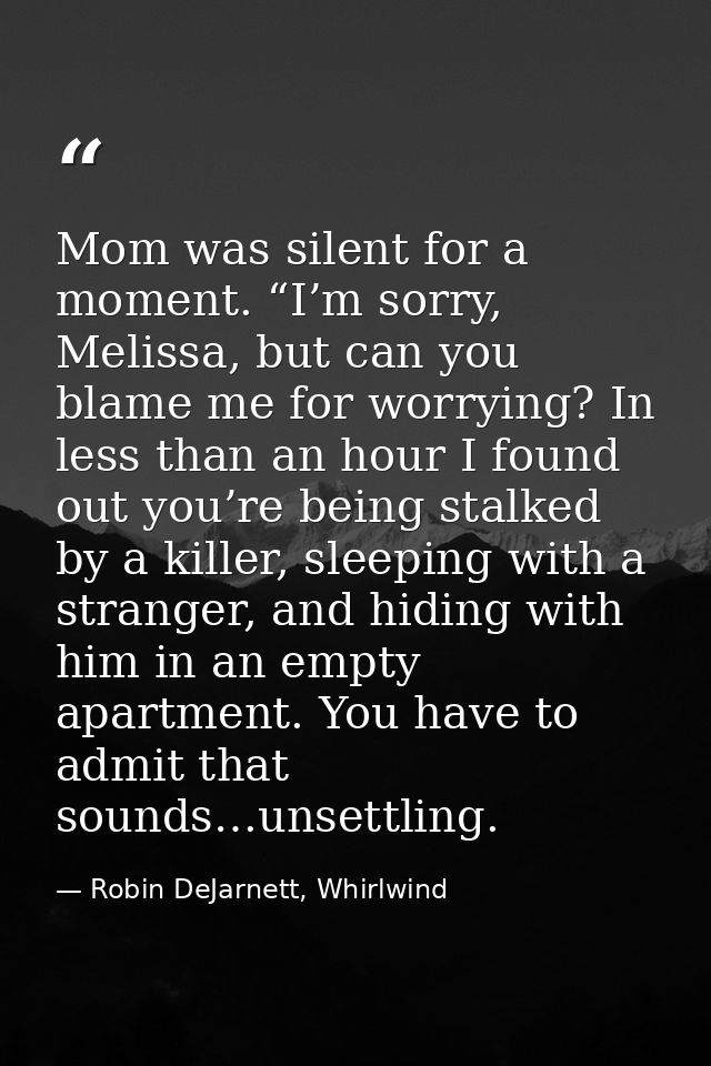 Mom was silent for a moment. “I’m sorry, Melissa, but can you blame me for worrying? In less than an hour I found out yo — Robin DeJarnett, Whirlwind