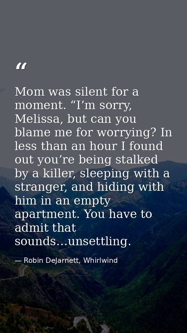 Mom was silent for a moment. “I’m sorry, Melissa, but can you blame me for worrying? In less than an hour I found out yo — Robin DeJarnett, Whirlwind