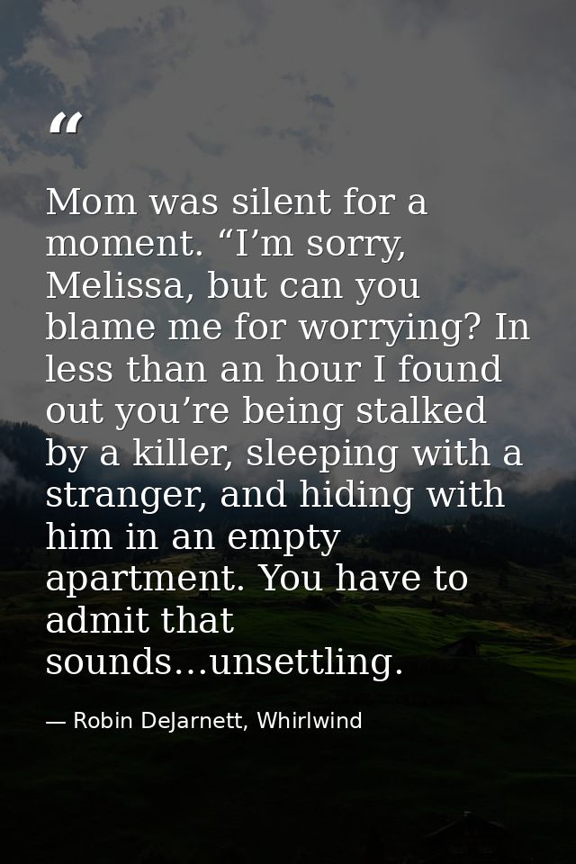 Mom was silent for a moment. “I’m sorry, Melissa, but can you blame me for worrying? In less than an hour I found out yo — Robin DeJarnett, Whirlwind