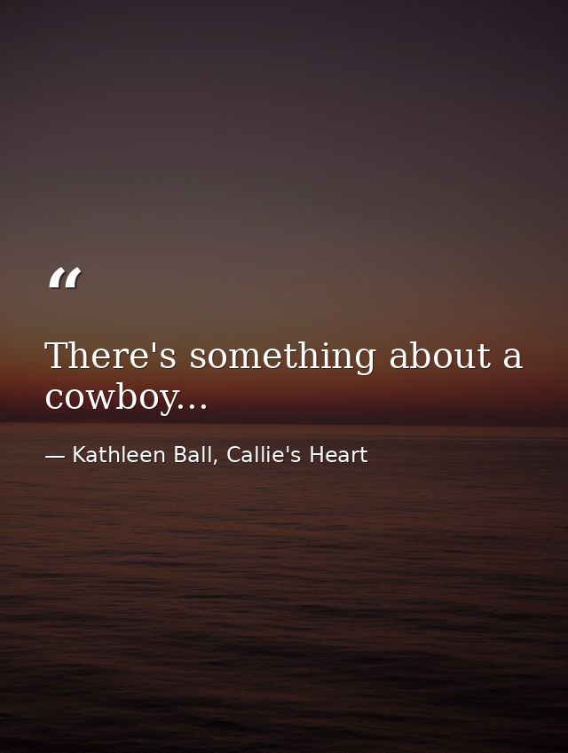 There's something about a cowboy... — Kathleen Ball, Callie's Heart