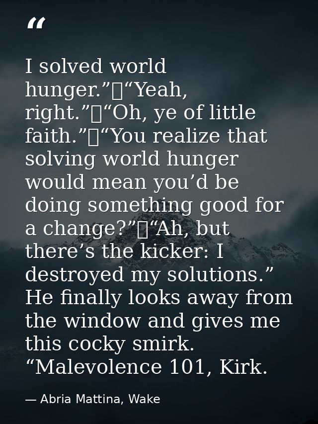 I solved world hunger.” “Yeah, right.” “Oh, ye of little faith.” “You realize that solving world hunger would mean you’d — Abria Mattina, Wake