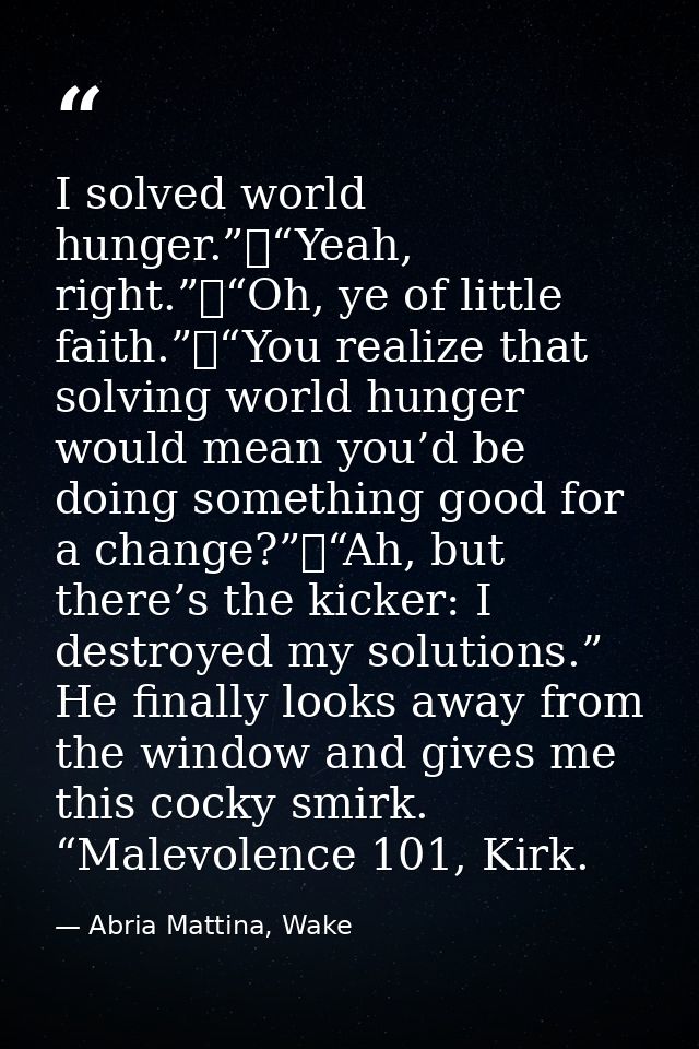 I solved world hunger.” “Yeah, right.” “Oh, ye of little faith.” “You realize that solving world hunger would mean you’d — Abria Mattina, Wake
