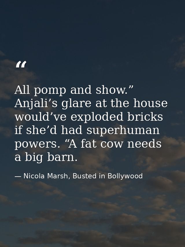 All pomp and show.” Anjali’s glare at the house would’ve exploded bricks if she’d had superhuman powers. “A fat cow need — Nicola Marsh, Busted in Bollywood