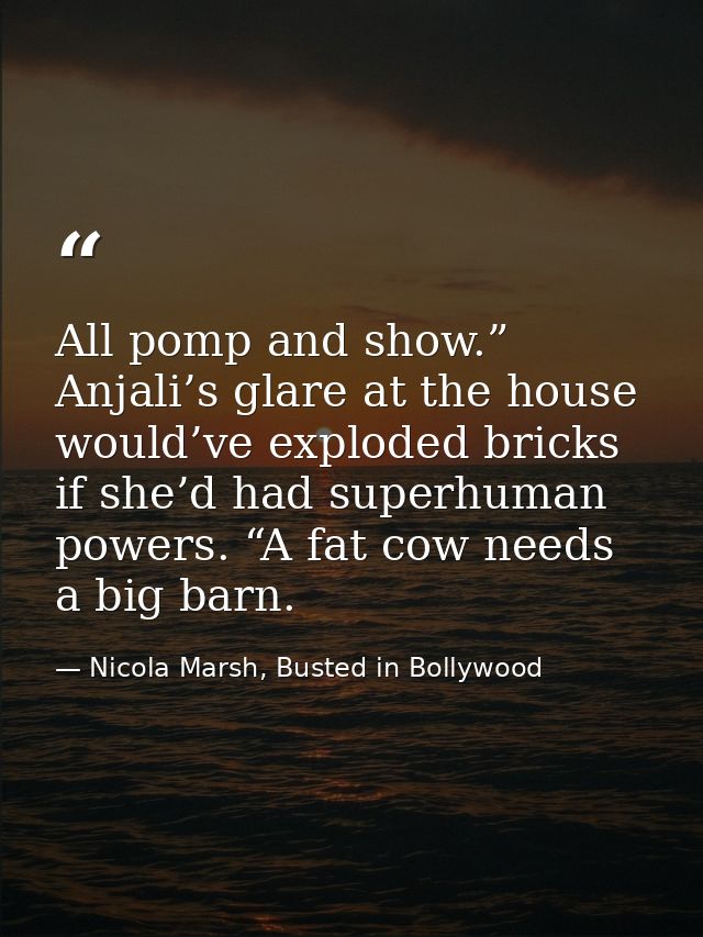 All pomp and show.” Anjali’s glare at the house would’ve exploded bricks if she’d had superhuman powers. “A fat cow need — Nicola Marsh, Busted in Bollywood