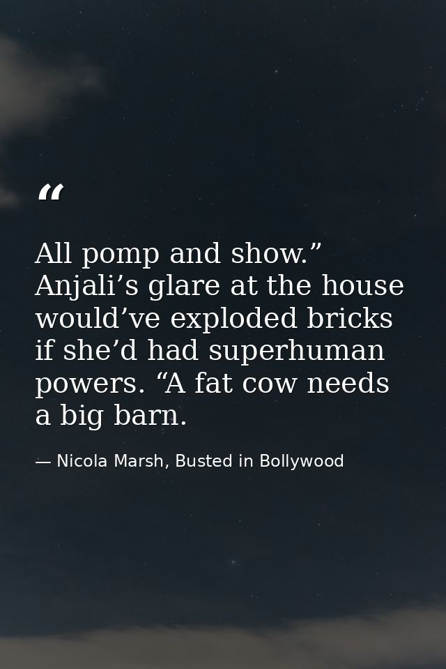 All pomp and show.” Anjali’s glare at the house would’ve exploded bricks if she’d had superhuman powers. “A fat cow need — Nicola Marsh, Busted in Bollywood