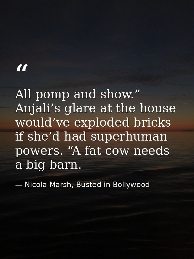All pomp and show.” Anjali’s glare at the house would’ve exploded bricks if she’d had superhuman powers. “A fat cow need — Nicola Marsh, Busted in Bollywood
