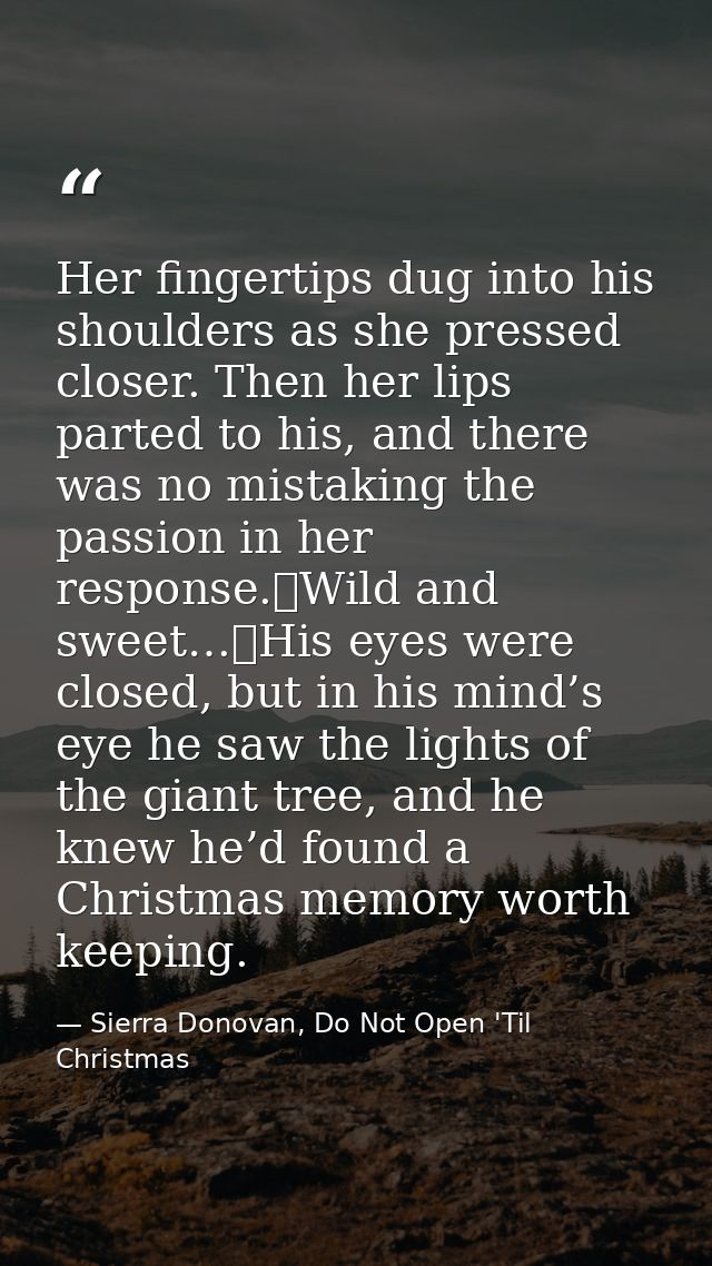 Her fingertips dug into his shoulders as she pressed closer. Then her lips parted to his, and there was no mistaking the — Sierra Donovan, Do Not Open 'Til Christmas