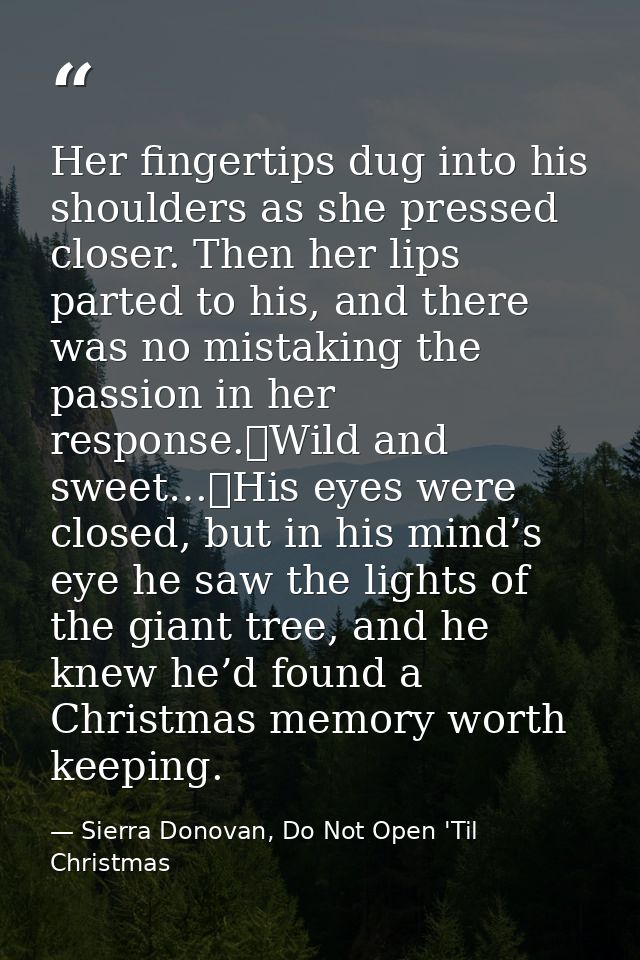 Her fingertips dug into his shoulders as she pressed closer. Then her lips parted to his, and there was no mistaking the — Sierra Donovan, Do Not Open 'Til Christmas