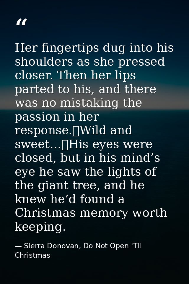 Her fingertips dug into his shoulders as she pressed closer. Then her lips parted to his, and there was no mistaking the — Sierra Donovan, Do Not Open 'Til Christmas