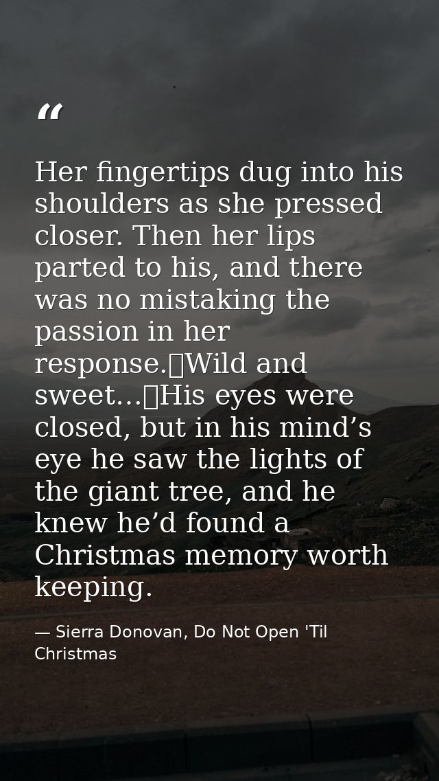 Her fingertips dug into his shoulders as she pressed closer. Then her lips parted to his, and there was no mistaking the — Sierra Donovan, Do Not Open 'Til Christmas