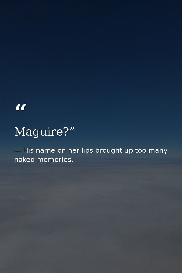 Maguire?” — His name on her lips brought up too many naked memories.