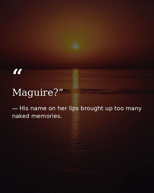 Maguire?” — His name on her lips brought up too many naked memories.