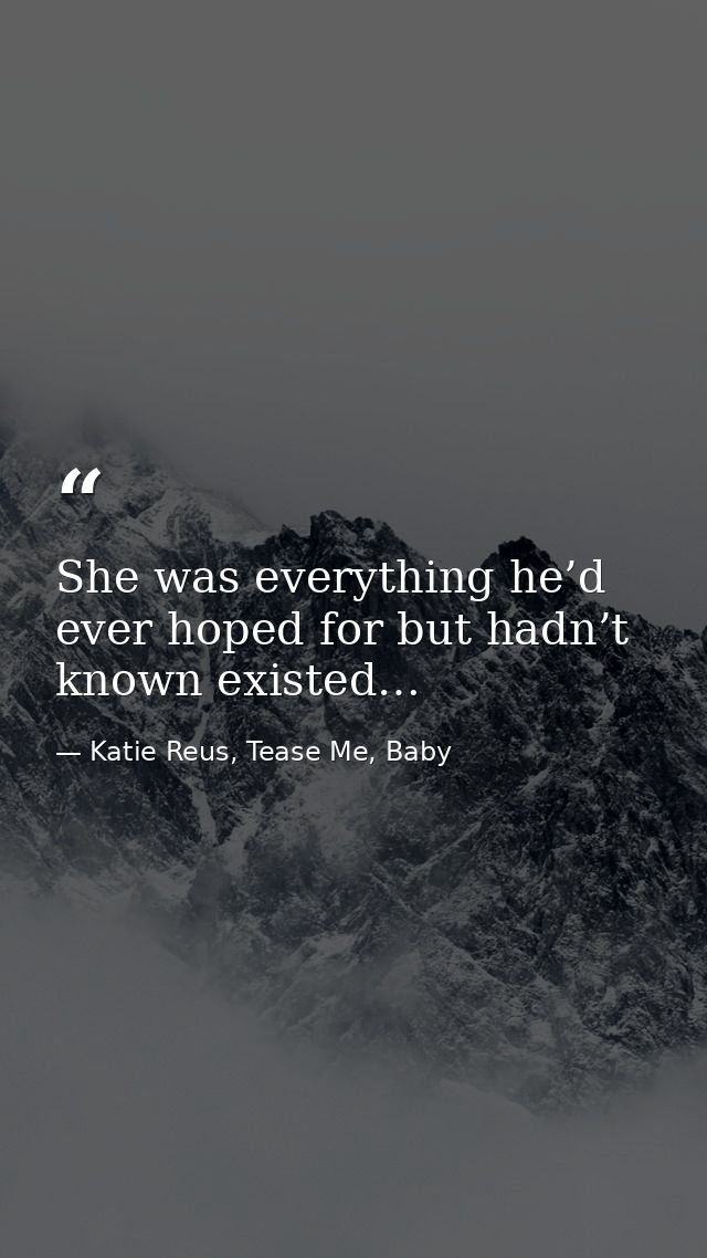She was everything he’d ever hoped for but hadn’t known existed… — Katie Reus, Tease Me, Baby