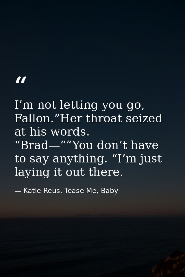 I’m not letting you go, Fallon.”Her throat seized at his words. “Brad—““You don’t have to say anything. “I’m just laying — Katie Reus, Tease Me, Baby