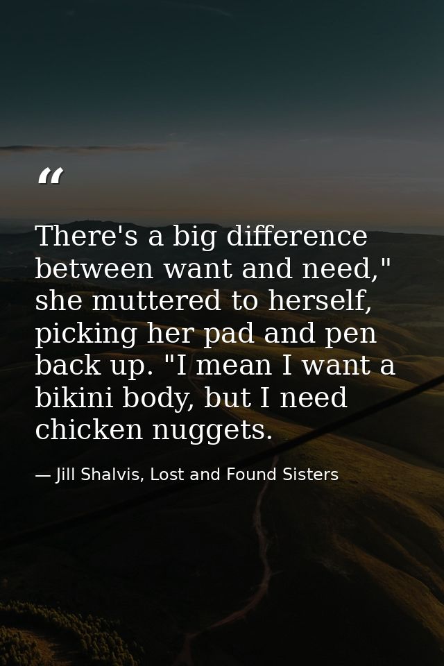 There's a big difference between want and need," she muttered to herself, picking her pad and pen back up. "I mean I wan — Jill Shalvis, Lost and Found Sisters