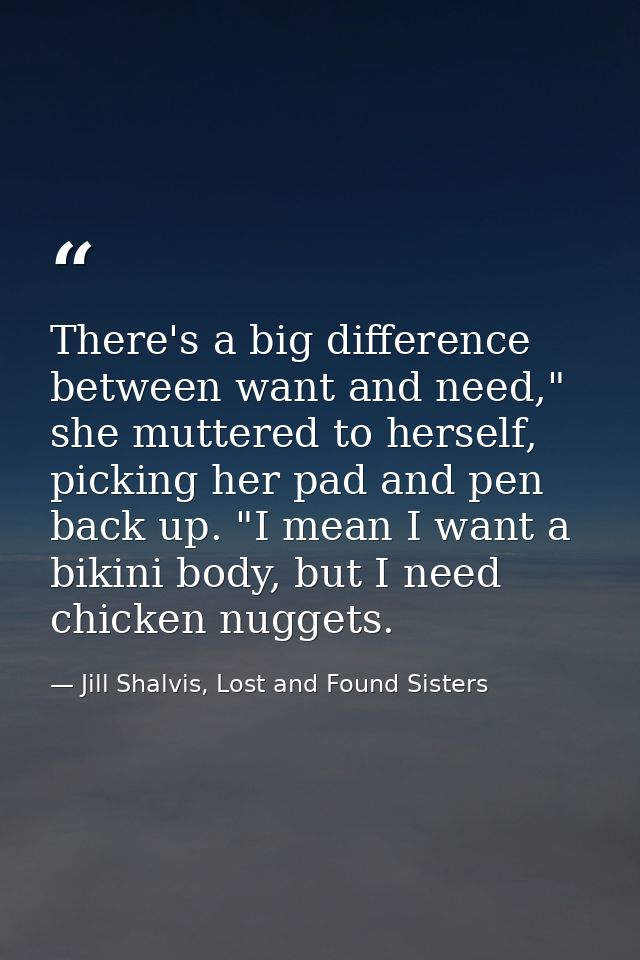 There's a big difference between want and need," she muttered to herself, picking her pad and pen back up. "I mean I wan — Jill Shalvis, Lost and Found Sisters