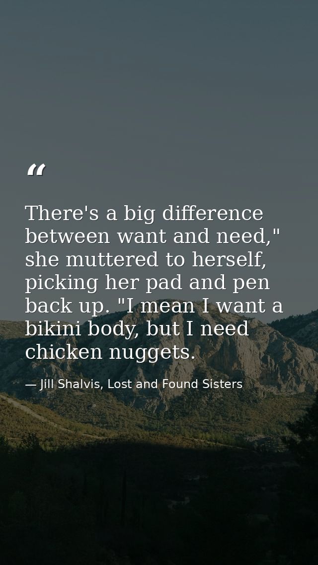There's a big difference between want and need," she muttered to herself, picking her pad and pen back up. "I mean I wan — Jill Shalvis, Lost and Found Sisters