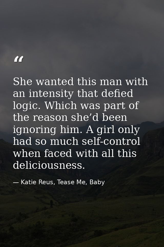 She wanted this man with an intensity that defied logic. Which was part of the reason she’d been ignoring him. A girl on — Katie Reus, Tease Me, Baby