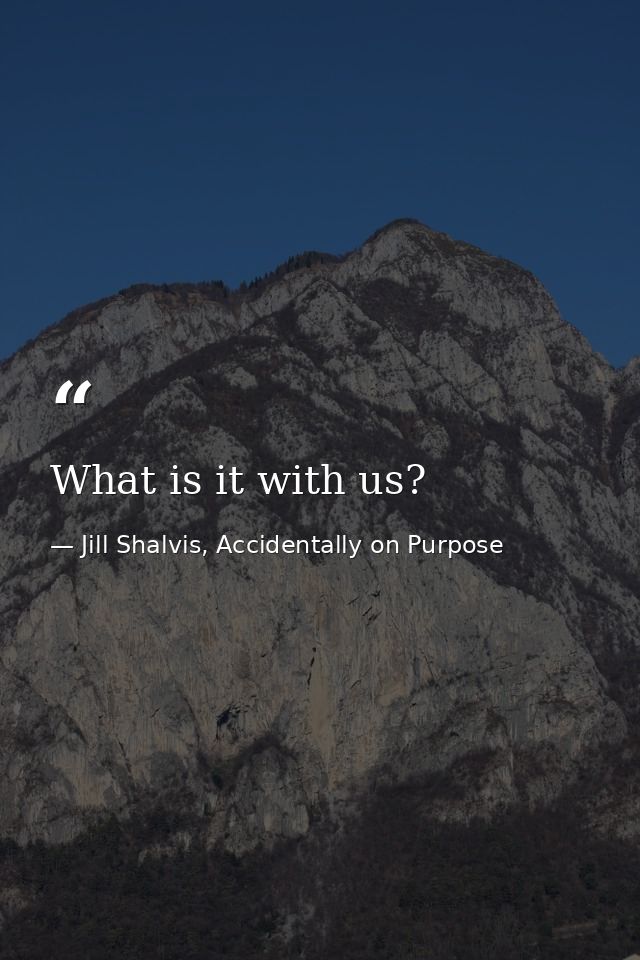 What is it with us? — Jill Shalvis, Accidentally on Purpose