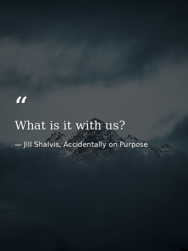 What is it with us? — Jill Shalvis, Accidentally on Purpose