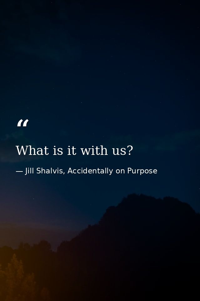 What is it with us? — Jill Shalvis, Accidentally on Purpose