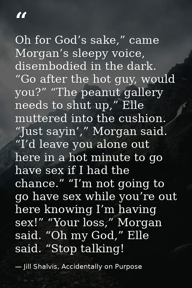 Oh for God’s sake,” came Morgan’s sleepy voice, disembodied in the dark. “Go after the hot guy, would you?” “The peanut  — Jill Shalvis, Accidentally on Purpose
