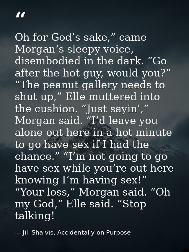 Oh for God’s sake,” came Morgan’s sleepy voice, disembodied in the dark. “Go after the hot guy, would you?” “The peanut  — Jill Shalvis, Accidentally on Purpose