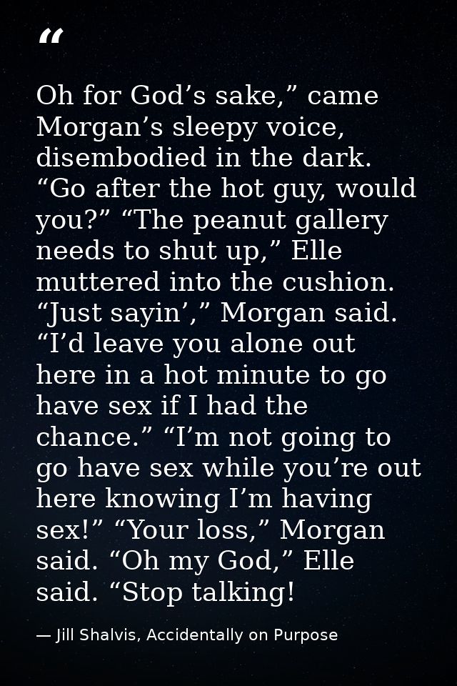 Oh for God’s sake,” came Morgan’s sleepy voice, disembodied in the dark. “Go after the hot guy, would you?” “The peanut  — Jill Shalvis, Accidentally on Purpose