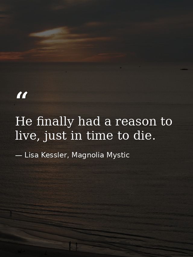 He finally had a reason to live, just in time to die. — Lisa Kessler, Magnolia Mystic