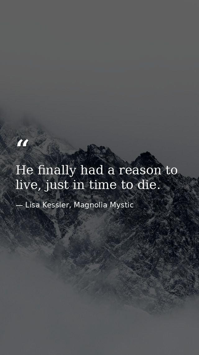 He finally had a reason to live, just in time to die. — Lisa Kessler, Magnolia Mystic
