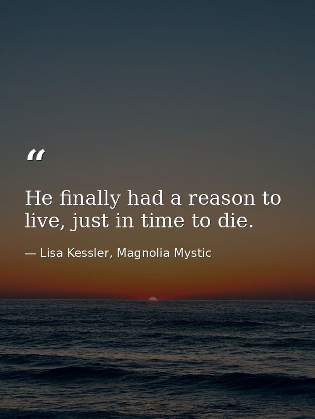 He finally had a reason to live, just in time to die. — Lisa Kessler, Magnolia Mystic