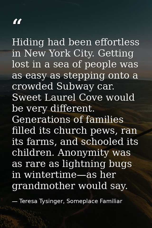 Hiding had been effortless in New York City. Getting lost in a sea of people was as easy as stepping onto a crowded Subw — Teresa Tysinger, Someplace Familiar