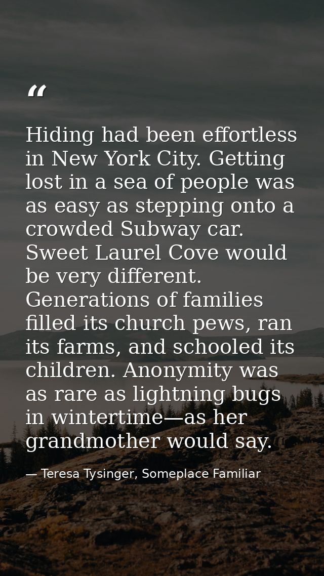 Hiding had been effortless in New York City. Getting lost in a sea of people was as easy as stepping onto a crowded Subw — Teresa Tysinger, Someplace Familiar