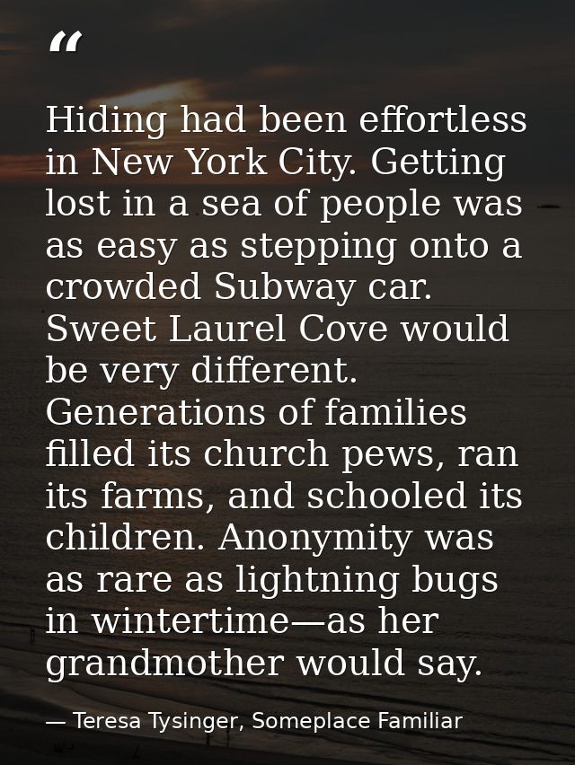 Hiding had been effortless in New York City. Getting lost in a sea of people was as easy as stepping onto a crowded Subw — Teresa Tysinger, Someplace Familiar