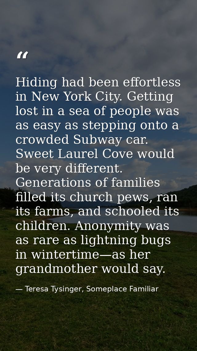 Hiding had been effortless in New York City. Getting lost in a sea of people was as easy as stepping onto a crowded Subw — Teresa Tysinger, Someplace Familiar