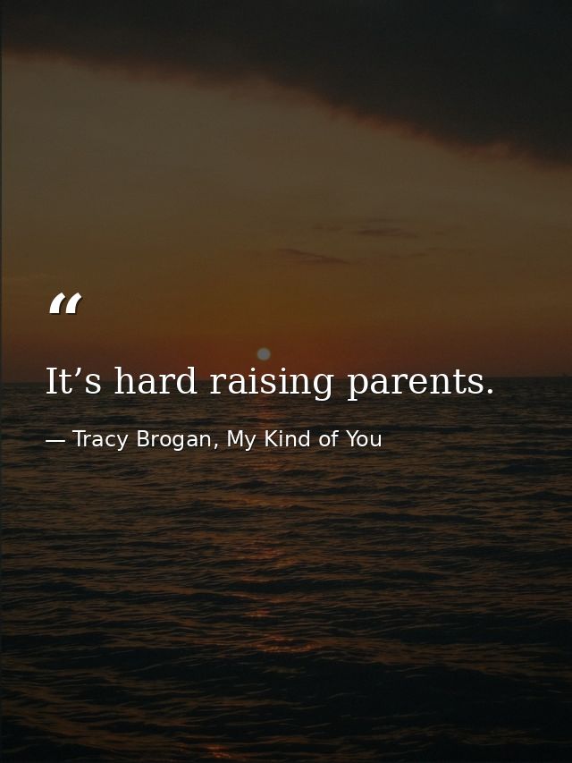 It’s hard raising parents. — Tracy Brogan, My Kind of You