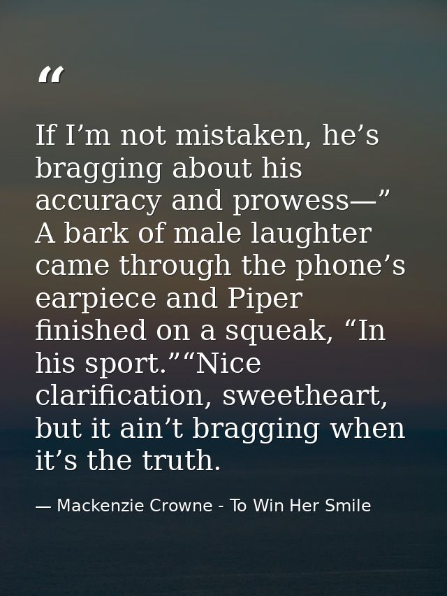 If I’m not mistaken, he’s bragging about his accuracy and prowess—” A bark of male laughter came through the phone’s ear — Mackenzie Crowne - To Win Her Smile