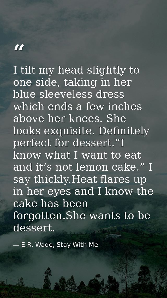 I tilt my head slightly to one side, taking in her blue sleeveless dress which ends a few inches above her knees. She lo — E.R. Wade, Stay With Me