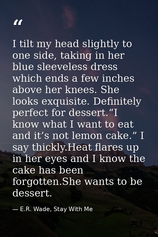I tilt my head slightly to one side, taking in her blue sleeveless dress which ends a few inches above her knees. She lo — E.R. Wade, Stay With Me