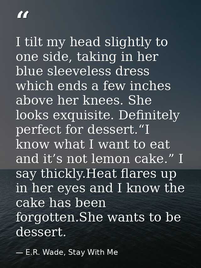 I tilt my head slightly to one side, taking in her blue sleeveless dress which ends a few inches above her knees. She lo — E.R. Wade, Stay With Me