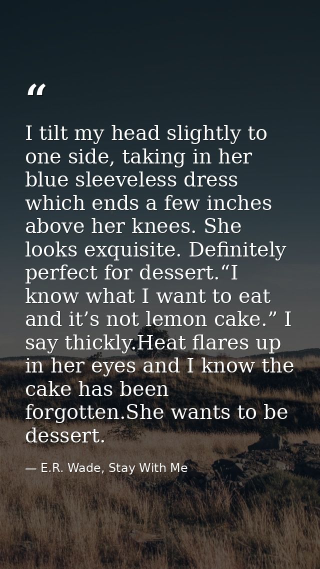 I tilt my head slightly to one side, taking in her blue sleeveless dress which ends a few inches above her knees. She lo — E.R. Wade, Stay With Me